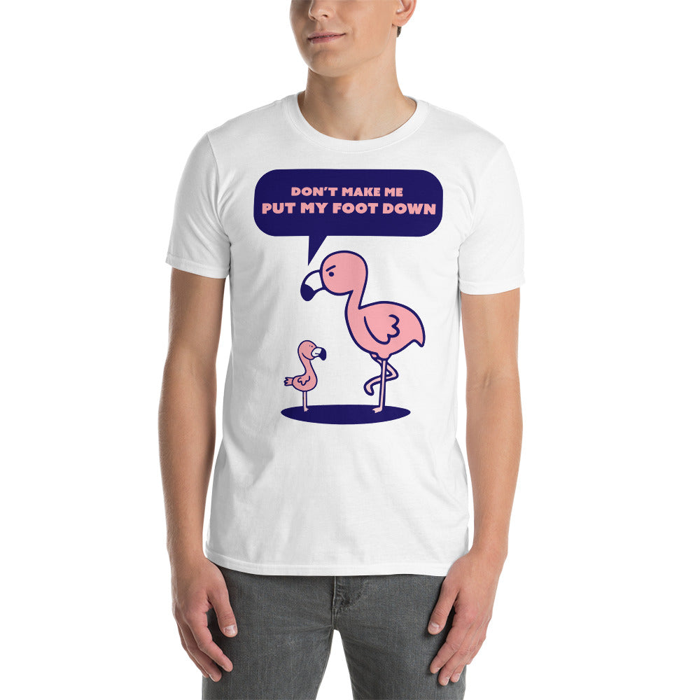 Don't Make Me Put My Foot Down Pink Flamingo T-Shirt Don't Make Me Put My Foot Down Pink Flamingo T-Shirt